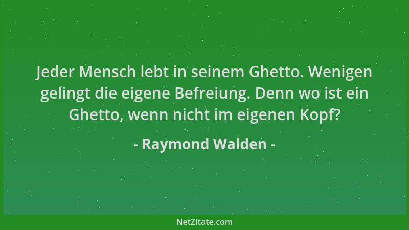 Raymond Walden - Jeder Mensch lebt in seinem Ghetto. Wenigen gelingt die eigene Befreiung. Denn wo ist ein Ghetto, wenn nic...