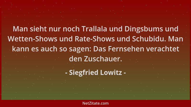 Siegfried Lowitz - Man sieht nur noch Trallala und Dingsbums und Wetten-Shows und Rate-Shows und Schubidu. Man kann es auch...