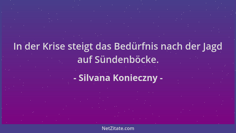 Silvana Konieczny - In der Krise steigt das Bedürfnis nach der Jagd auf Sündenböcke....