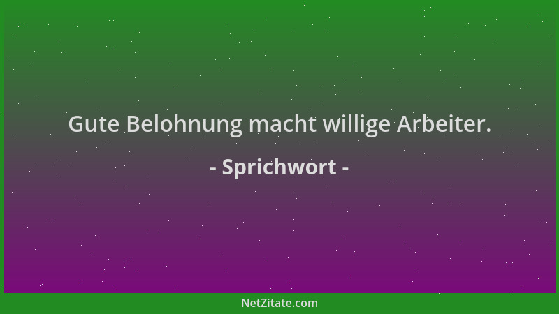 Sprichwort - Gute Belohnung macht willige Arbeiter....