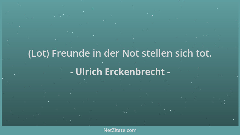 Ulrich Erckenbrecht - (Lot) Freunde in der Not stellen sich tot....