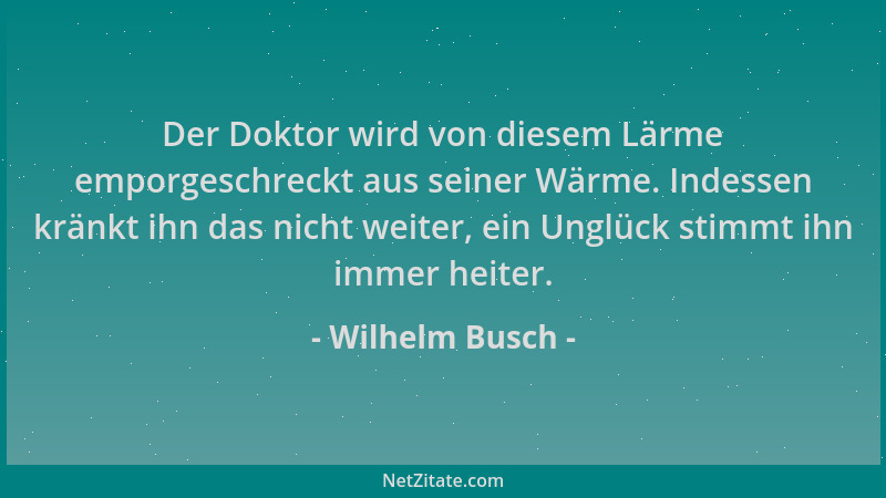 Wilhelm Busch - Der Doktor wird von diesem Lärme emporgeschreckt aus seiner Wärme. Indessen kränkt ihn das nicht weiter, ei...