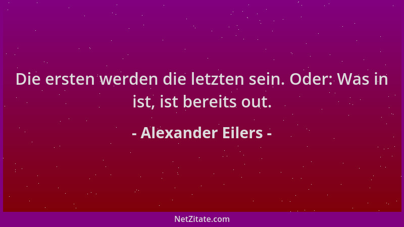 Alexander Eilers - Die ersten werden die letzten sein. Oder: Was in ist, ist bereits out....