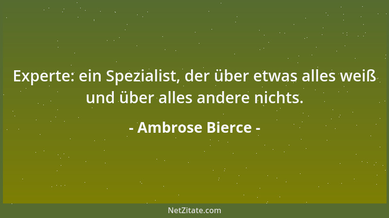 Ambrose Bierce - Behagen: Gemütszustand beim Betrachten der Sorgen deines Nächsten....