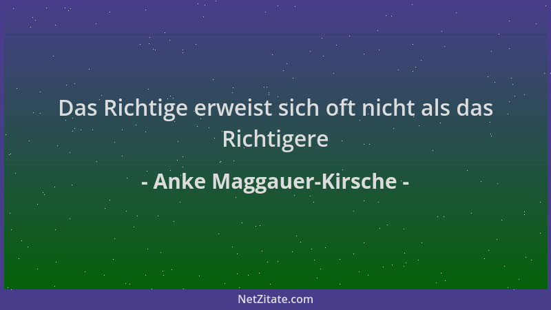 Anke Maggauer-Kirsche - Das Richtige erweist sich oft nicht als das Richtigere...