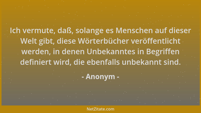 Anonym - Ich vermute, daß, solange es Menschen auf dieser Welt gibt, diese Wörterbücher veröffentlicht werden, in denen Unb...