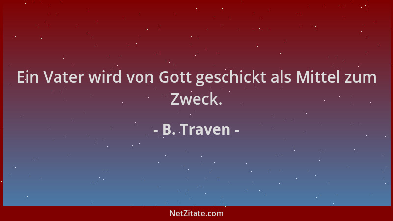 B. Traven - Ein Vater wird von Gott geschickt als Mittel zum Zweck....