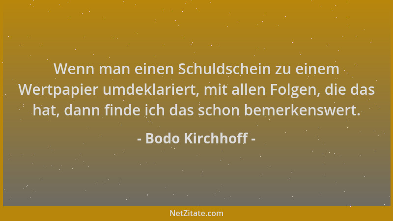 Bodo Kirchhoff - Wenn man einen Schuldschein zu einem Wertpapier umdeklariert, mit allen Folgen, die das hat, dann finde ic...