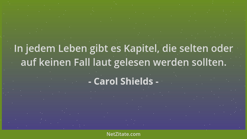 Carol Shields - In jedem Leben gibt es Kapitel, die selten oder auf keinen Fall laut gelesen werden sollten....