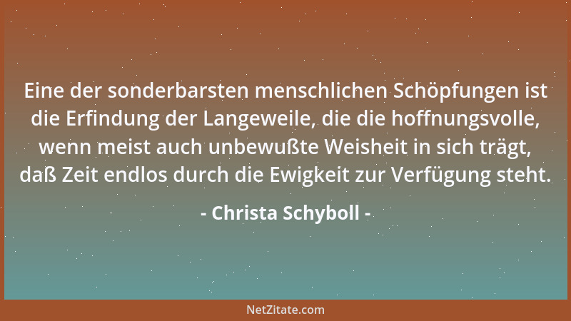 Christa Schyboll - Eine der sonderbarsten menschlichen Schöpfungen ist die Erfindung der Langeweile, die die hoffnungsvolle...