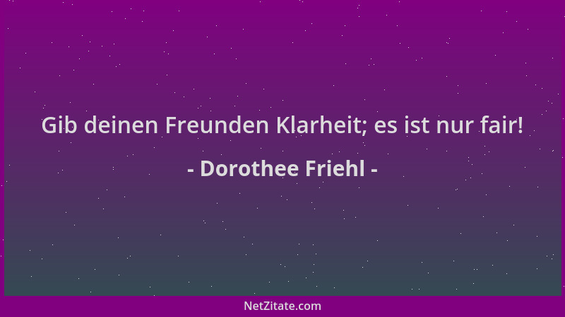 Dorothee Friehl - Gib deinen Freunden Klarheit; es ist nur fair!...