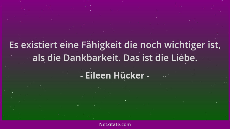 Eileen Hücker - Es existiert eine Fähigkeit die noch wichtiger ist, als die Dankbarkeit. Das ist die Liebe....