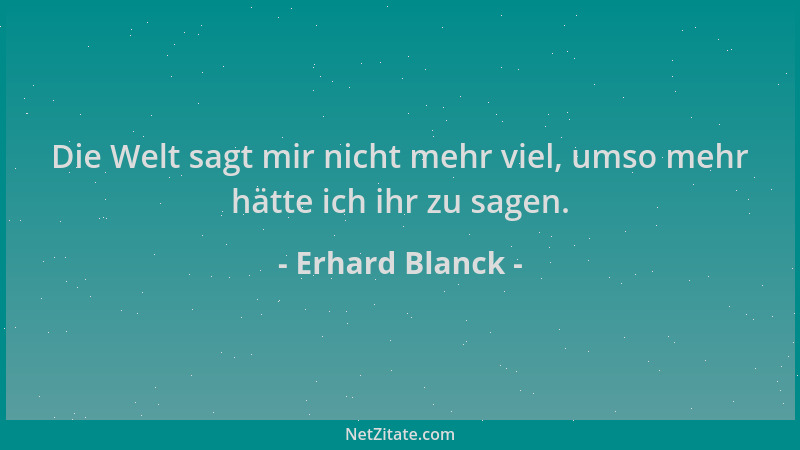 Erhard Blanck - Die Welt sagt mir nicht mehr viel, umso mehr hätte ich ihr zu sagen....