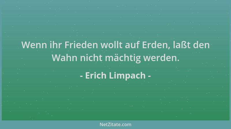 Erich Limpach - Wenn ihr Frieden wollt auf Erden, laßt den Wahn nicht mächtig werden....
