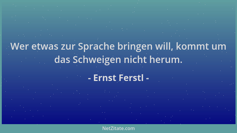 Ernst Ferstl - Wer etwas zur Sprache bringen will, kommt um das Schweigen nicht herum....