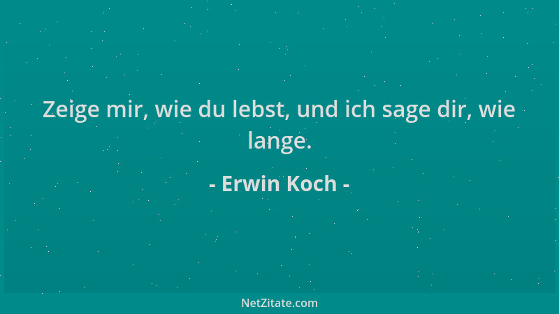 Erwin Koch - Zeige mir, wie du lebst, und ich sage dir, wie lange....