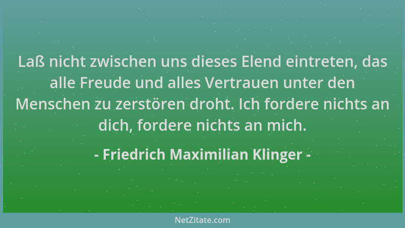 Friedrich Maximilian Klinger - Laß nicht zwischen uns dieses Elend eintreten, das alle Freude und alles Vertrauen unter den...