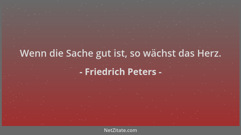 Friedrich Peters - Wenn die Sache gut ist, so wächst das Herz....