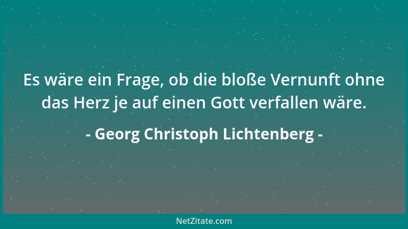 Georg Christoph Lichtenberg - Ich kann mir eine Zeit denken, welcher unsere religiösen Begriffe so sonderbar vorkommen werd...