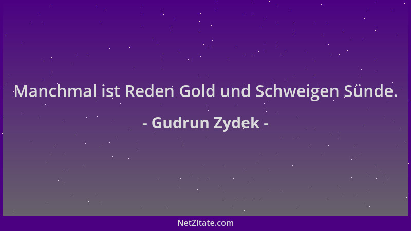 Gudrun Zydek - Manchmal ist Reden Gold und Schweigen Sünde....