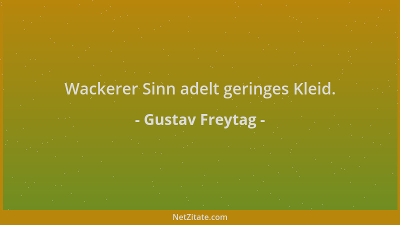 Gustav Freytag - Wackerer Sinn adelt geringes Kleid....
