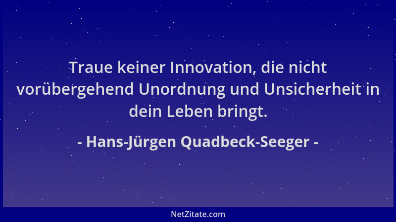 Hans-Jürgen Quadbeck-Seeger - Traue keiner Innovation, die nicht vorübergehend Unordnung und Unsicherheit in dein Leben bri...