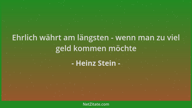 Heinz Stein - Ehrlich währt am längsten - wenn man zu viel geld kommen möchte...