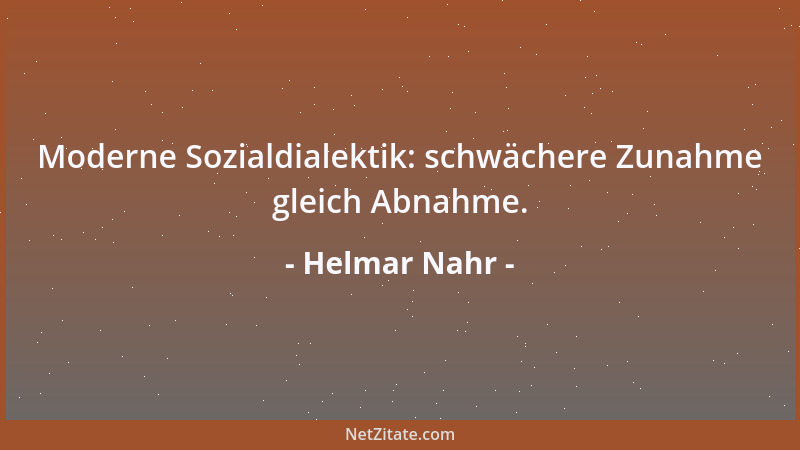 Helmar Nahr - Moderne Sozialdialektik: schwächere Zunahme gleich Abnahme....