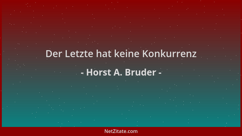 Horst A. Bruder - Der Letzte hat keine Konkurrenz...
