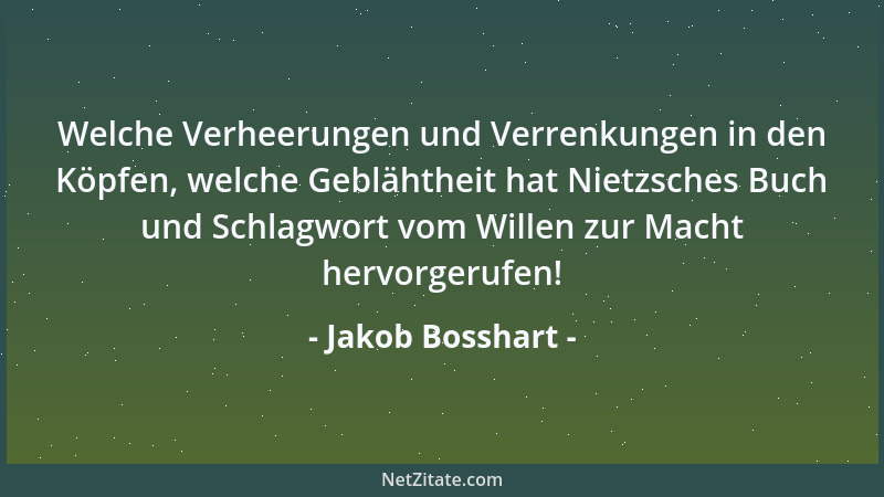 Jakob Bosshart - Welche Verheerungen und Verrenkungen in den Köpfen, welche Geblähtheit hat Nietzsches Buch und Schlagwort...