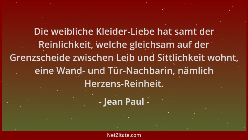 Jean Paul - Die weibliche Kleider-Liebe hat samt der Reinlichkeit, welche gleichsam auf der Grenzscheide zwischen Leib und...