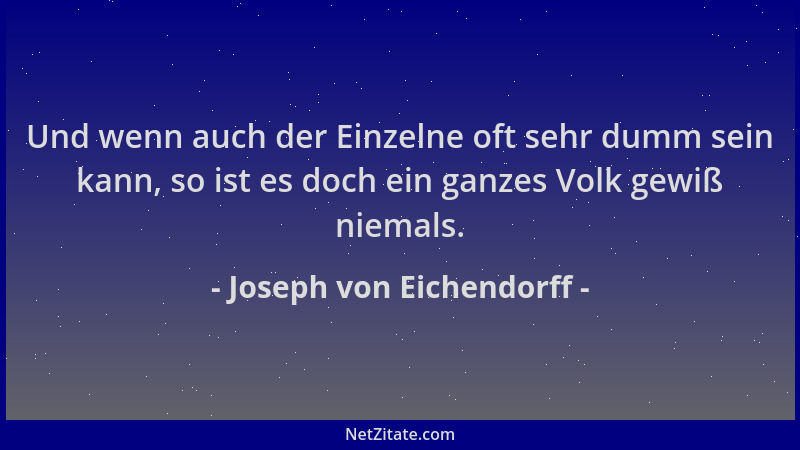 Joseph von Eichendorff - Und wenn auch der Einzelne oft sehr dumm sein kann, so ist es doch ein ganzes Volk gewiß niemals....