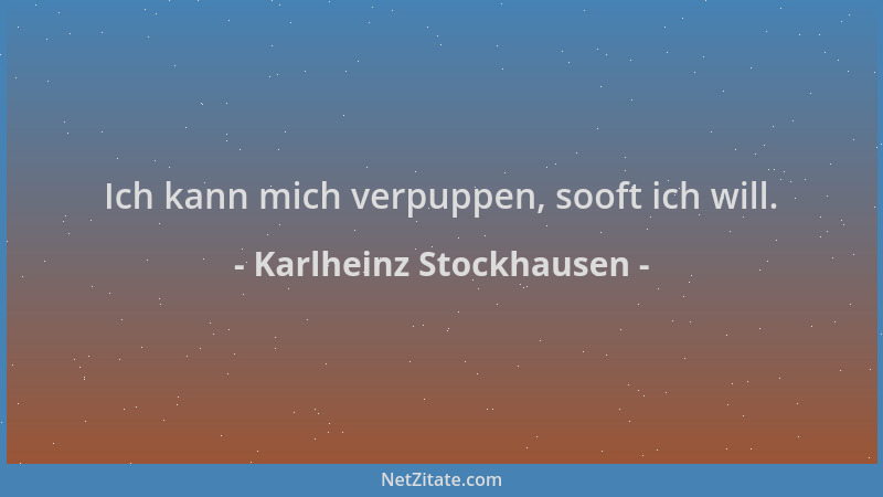 Karlheinz Stockhausen - Ich kann mich verpuppen, sooft ich will....