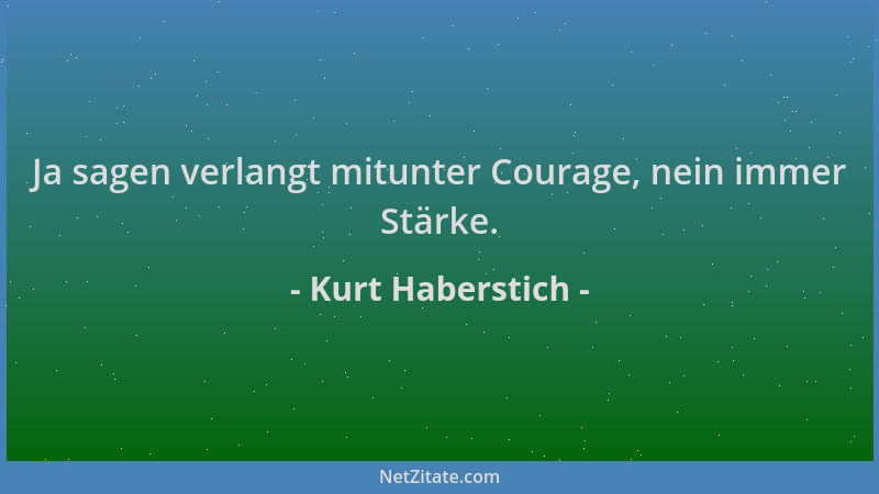 Kurt Haberstich - Ja sagen verlangt mitunter Courage, nein immer Stärke....