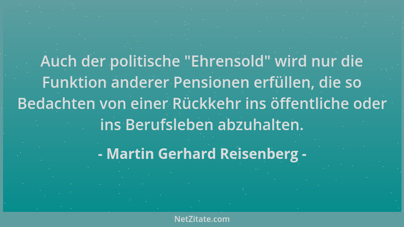 Martin Gerhard Reisenberg - Auch der politische  "Ehrensold " wird nur die Funktion anderer Pensionen erfüllen, die so Bedach...