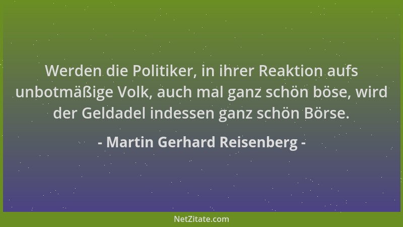 Martin Gerhard Reisenberg - Werden die Politiker, in ihrer Reaktion aufs unbotmäßige Volk, auch mal ganz schön böse, wird d...
