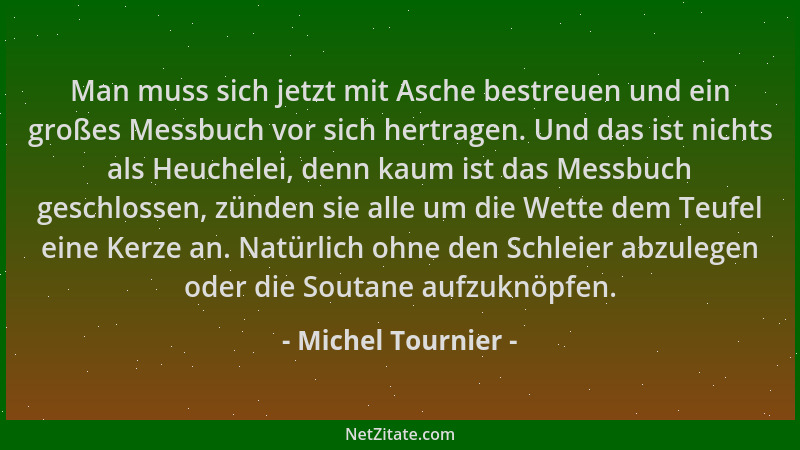 Michel Tournier - Man muss sich jetzt mit Asche bestreuen und ein großes Messbuch vor sich hertragen. Und das ist nichts al...