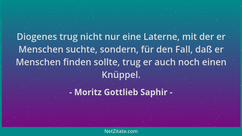 Moritz Gottlieb Saphir - Diogenes trug nicht nur eine Laterne, mit der er Menschen suchte, sondern, für den Fall, daß er Me...