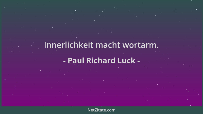 Paul Richard Luck - Innerlichkeit macht wortarm....