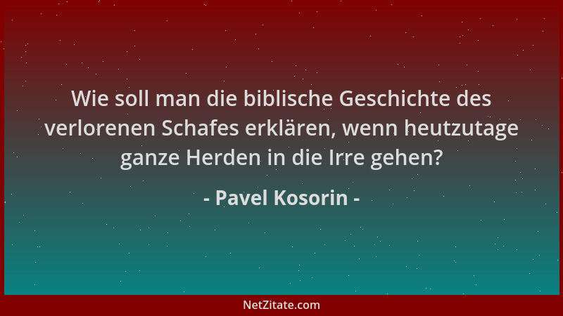 Pavel Kosorin - Wie soll man die biblische Geschichte des verlorenen Schafes erklären, wenn heutzutage ganze Herden in die...