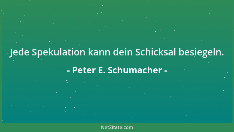 Peter E. Schumacher - Wir wären glücklicher, wenn wir unser Glück an unserer Dankbarkeit messen würden, statt am Unglück an...