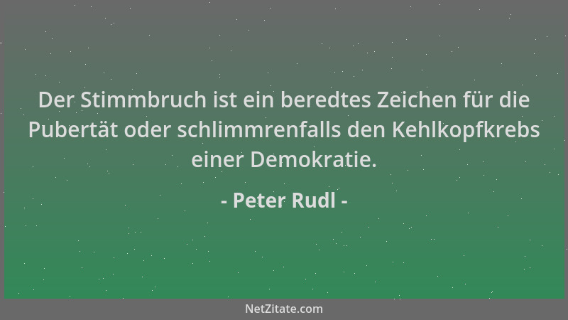 Peter Rudl - Der Stimmbruch ist ein beredtes Zeichen für die Pubertät oder schlimmrenfalls den Kehlkopfkrebs einer Demokrat...
