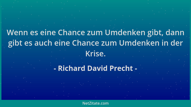 Richard David Precht - Wenn es eine Chance zum Umdenken gibt, dann gibt es auch eine Chance zum Umdenken in der Krise....