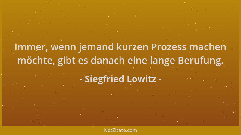 Siegfried Lowitz - Immer, wenn jemand kurzen Prozess machen möchte, gibt es danach eine lange Berufung....