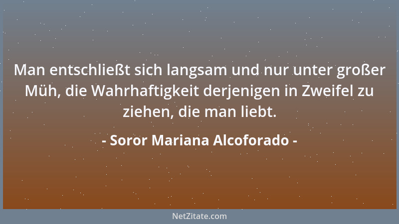 Soror Mariana Alcoforado - Man entschließt sich langsam und nur unter großer Müh, die Wahrhaftigkeit derjenigen in Zweifel...