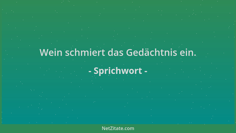 Sprichwort - Wein schmiert das Gedächtnis ein....