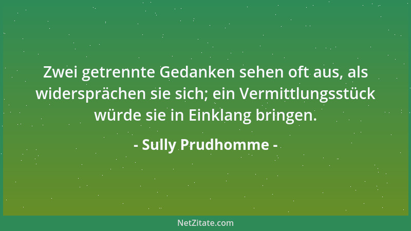Sully Prudhomme - Zwei getrennte Gedanken sehen oft aus, als widersprächen sie sich; ein Vermittlungsstück würde sie in Ein...