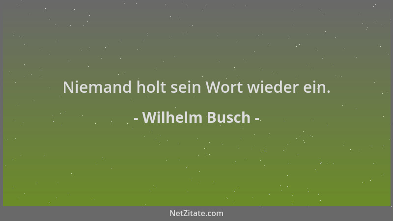 Wilhelm Busch - Niemand holt sein Wort wieder ein....