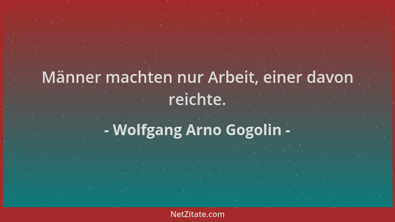 Wolfgang Arno Gogolin - Männer machten nur Arbeit, einer davon reichte....