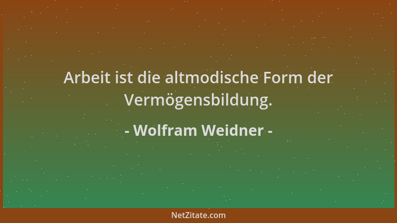 Wolfram Weidner - Arbeit ist die altmodische Form der Vermögensbildung....
